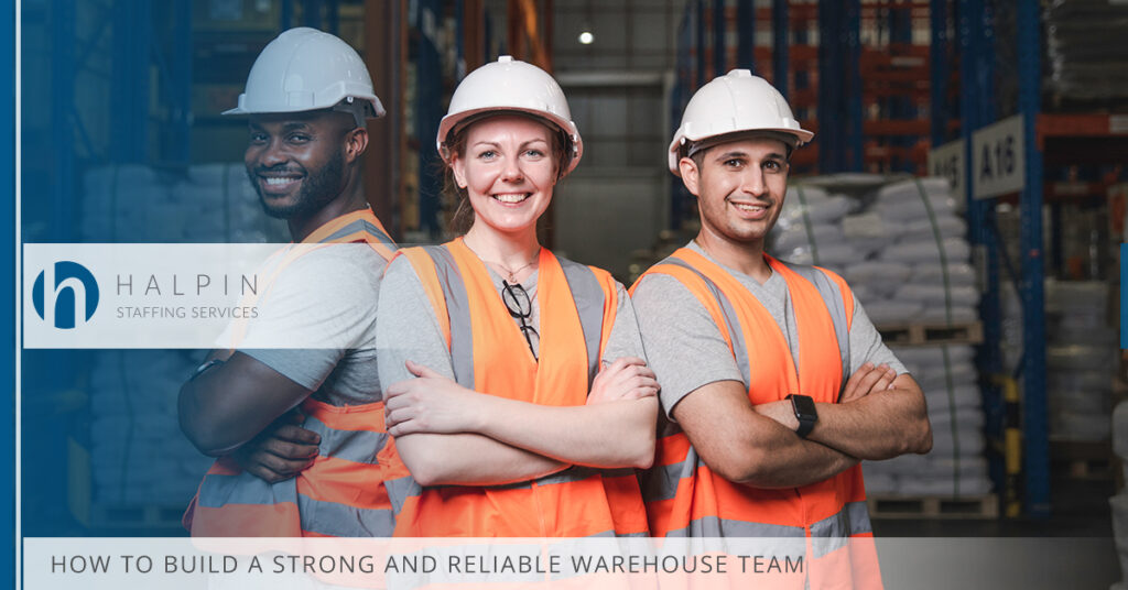 How to Build a Strong and Reliable Warehouse Team | Halpin Staffing Services