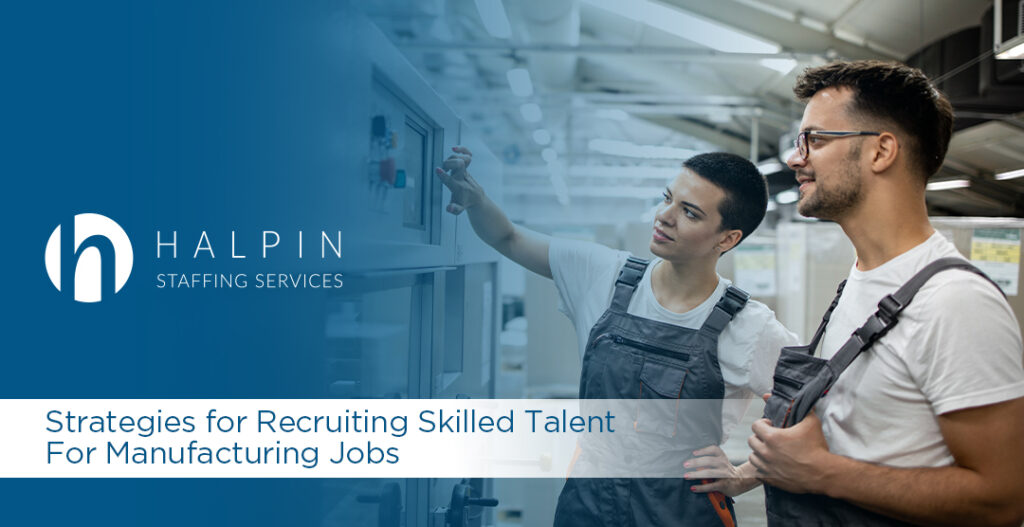 Strategies for Recruiting Skilled Talent For Manufacturing Jobs | Halpin Staffing Services