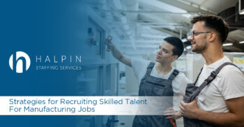 Strategies for Recruiting Skilled Talent For Manufacturing Jobs
