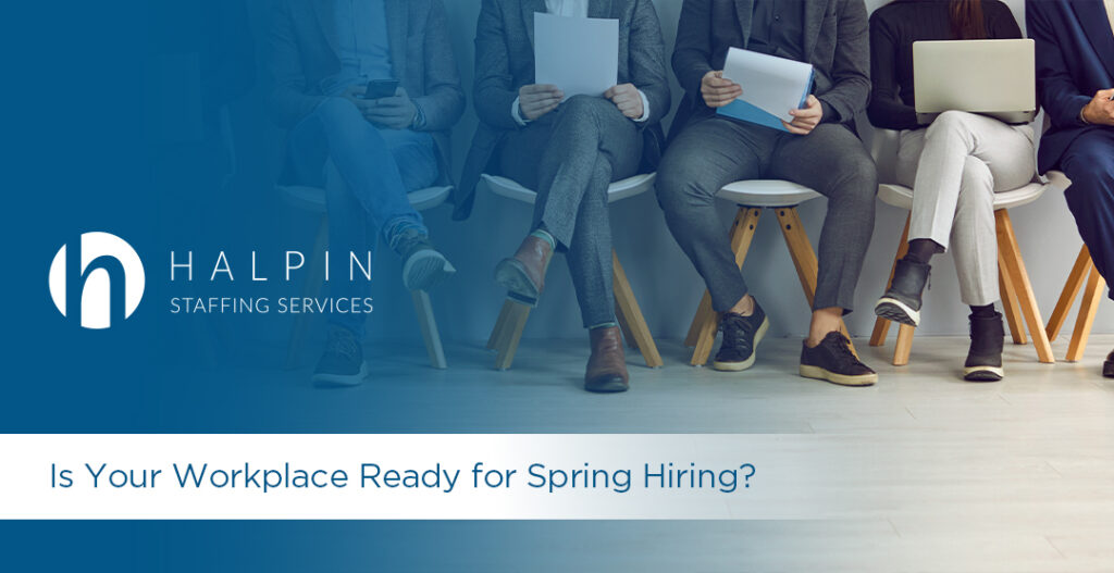Is Your Workplace Ready for Spring Hiring? | Halpin Staffing Services