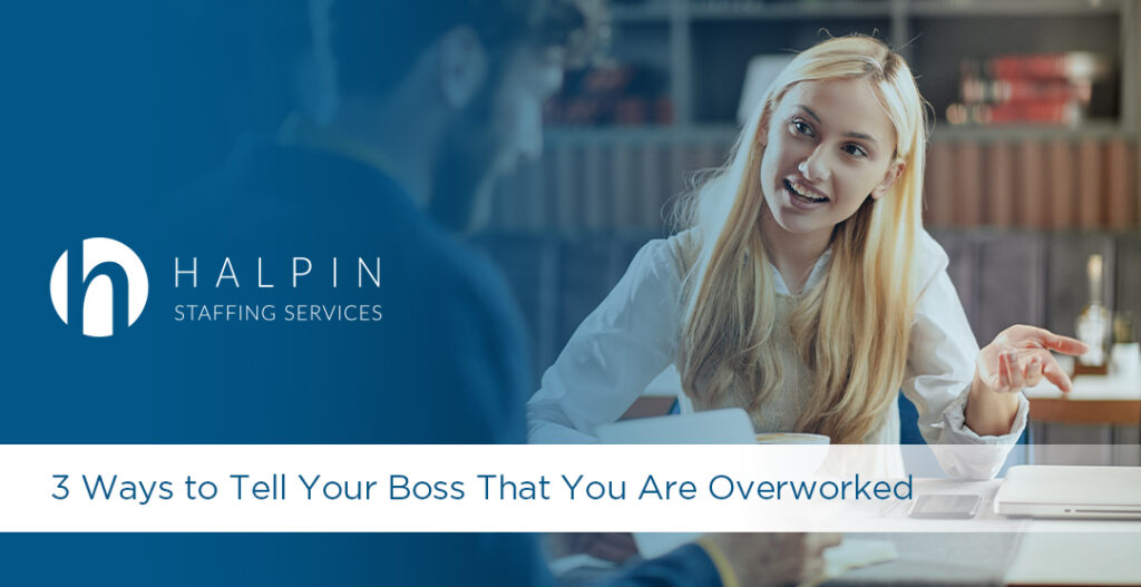 3 Ways to Tell Your Boss That You Are Overworked | Halpin Staffing Services